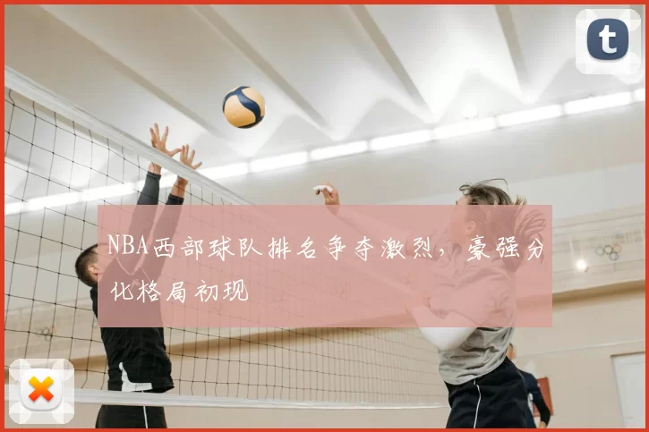 NBA西部球队排名争夺激烈，豪强分化格局初现