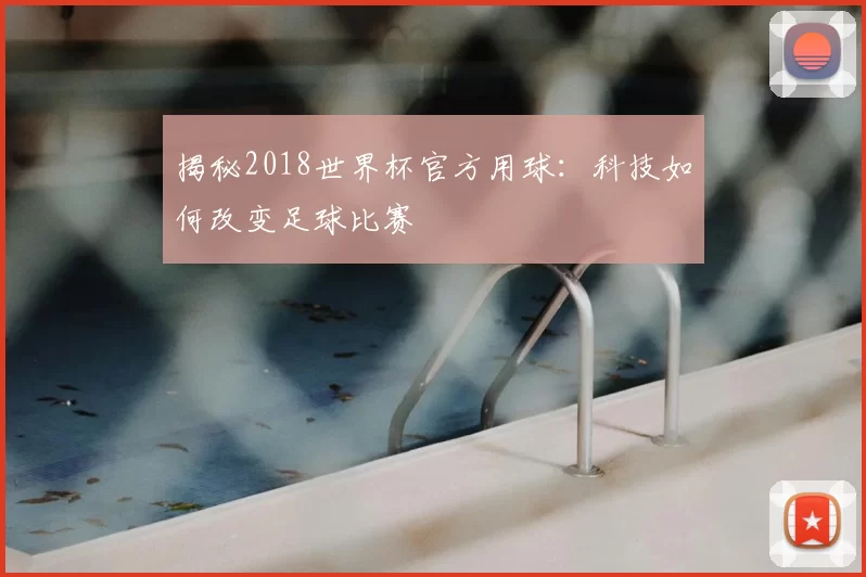 揭秘2018世界杯官方用球：科技如何改变足球比赛