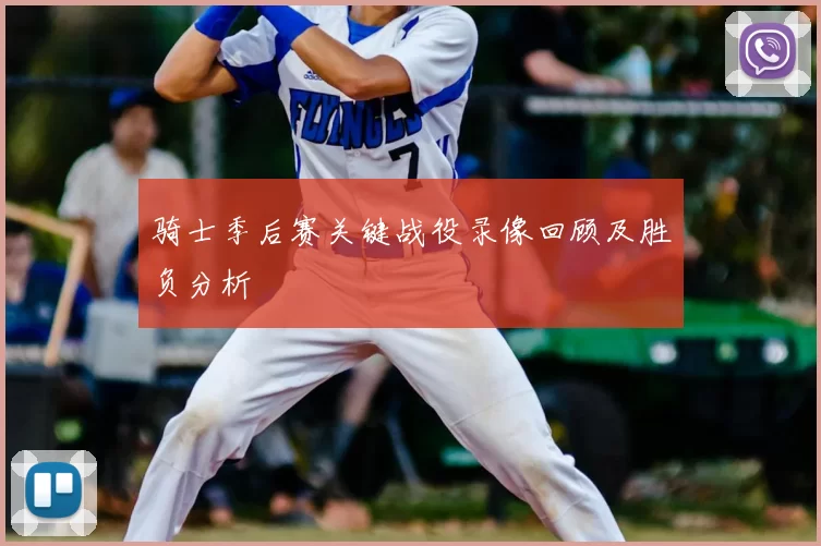 骑士季后赛关键战役录像回顾及胜负分析