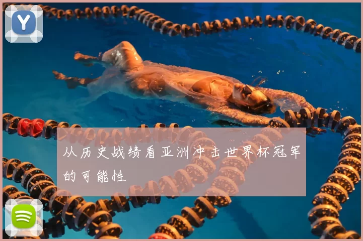 从历史战绩看亚洲冲击世界杯冠军的可能性