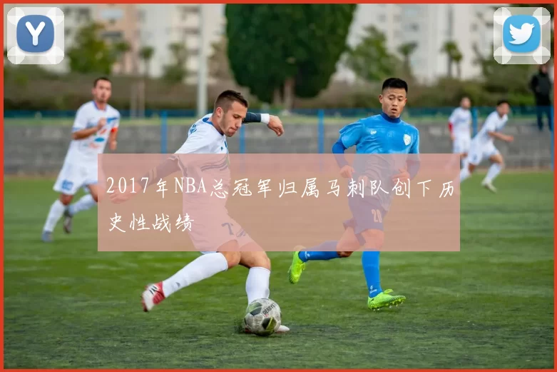 2017年NBA总冠军归属马刺队创下历史性战绩