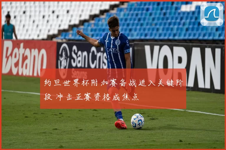 约旦世界杯附加赛备战进入关键阶段 冲击正赛资格成焦点