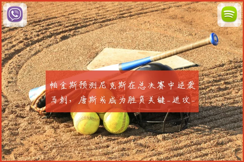 帕金斯预测尼克斯在总决赛中逆袭马刺，唐斯或成为胜负关键_进攻_1_NBA