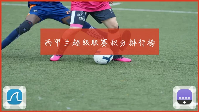 西甲兰超级联赛积分排行榜