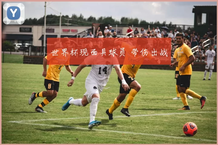 世界杯现面具球员 带伤出战