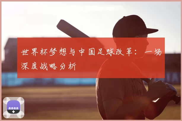 世界杯梦想与中国足球改革：一场深度战略分析