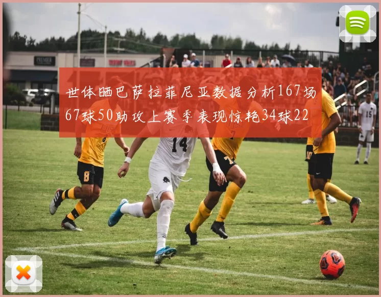 世体晒巴萨拉菲尼亚数据分析167场67球50助攻上赛季表现惊艳34球22助
