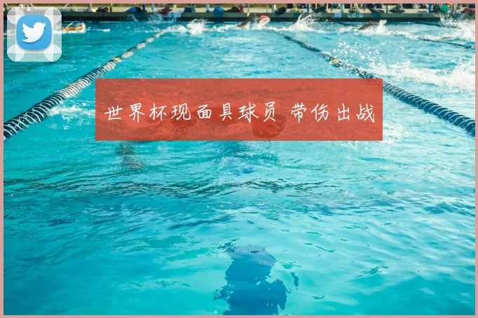 世界杯现面具球员 带伤出战