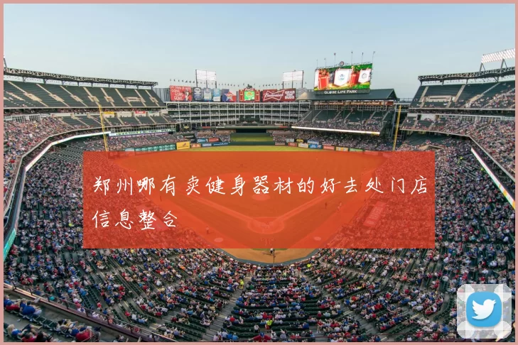 郑州哪有卖健身器材的好去处门店信息整合