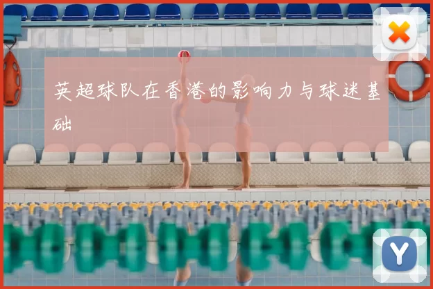 英超球队在香港的影响力与球迷基础