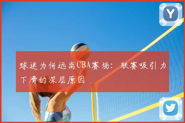 球迷为何远离CBA赛场:联赛吸引力下滑的深层原因