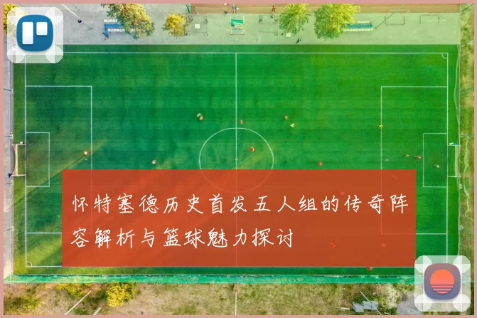 怀特塞德历史首发五人组的传奇阵容解析与篮球魅力探讨