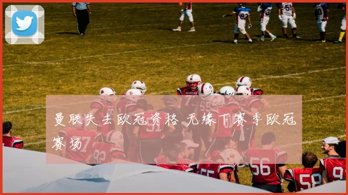 曼联失去欧冠资格 无缘下赛季欧冠赛场