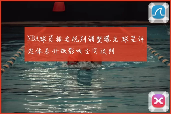 NBA球员排名规则调整曝光 球星评定体系升级影响合同谈判