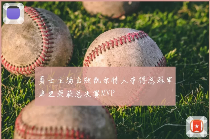 勇士主场击败凯尔特人夺得总冠军库里荣获总决赛MVP