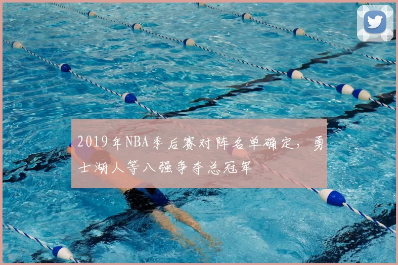 2019年NBA季后赛对阵名单确定，勇士湖人等八强争夺总冠军