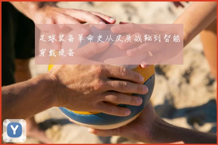 足球装备革命史从皮质战靴到智能穿戴设备
