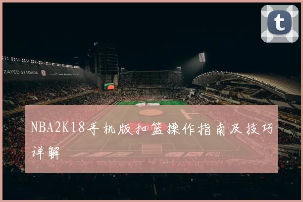 NBA2K18手机版扣篮操作指南及技巧详解