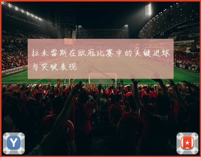 拉米雷斯在欧冠比赛中的关键进球与突破表现