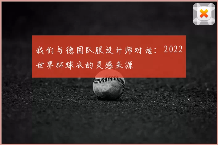 我们与德国队服设计师对话：2022世界杯球衣的灵感来源