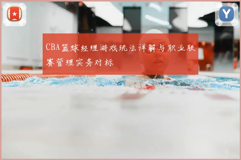 CBA篮球经理游戏玩法详解与职业联赛管理实务对标