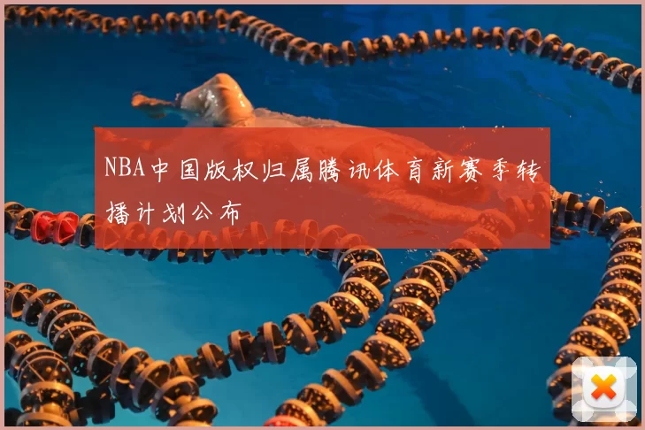NBA中国版权归属腾讯体育新赛季转播计划公布