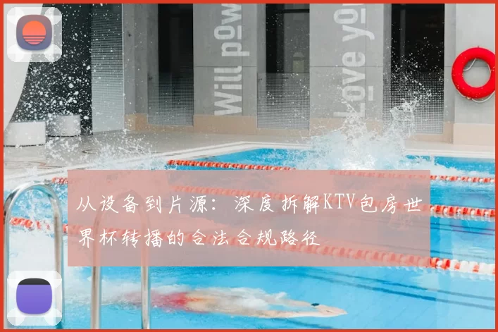从设备到片源：深度拆解KTV包房世界杯转播的合法合规路径