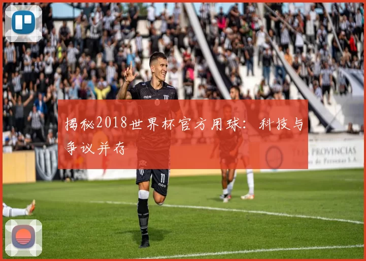 揭秘2018世界杯官方用球：科技与争议并存