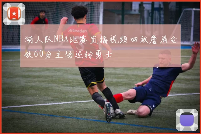 湖人队NBA比赛直播视频回放詹眉合砍60分主场逆转勇士